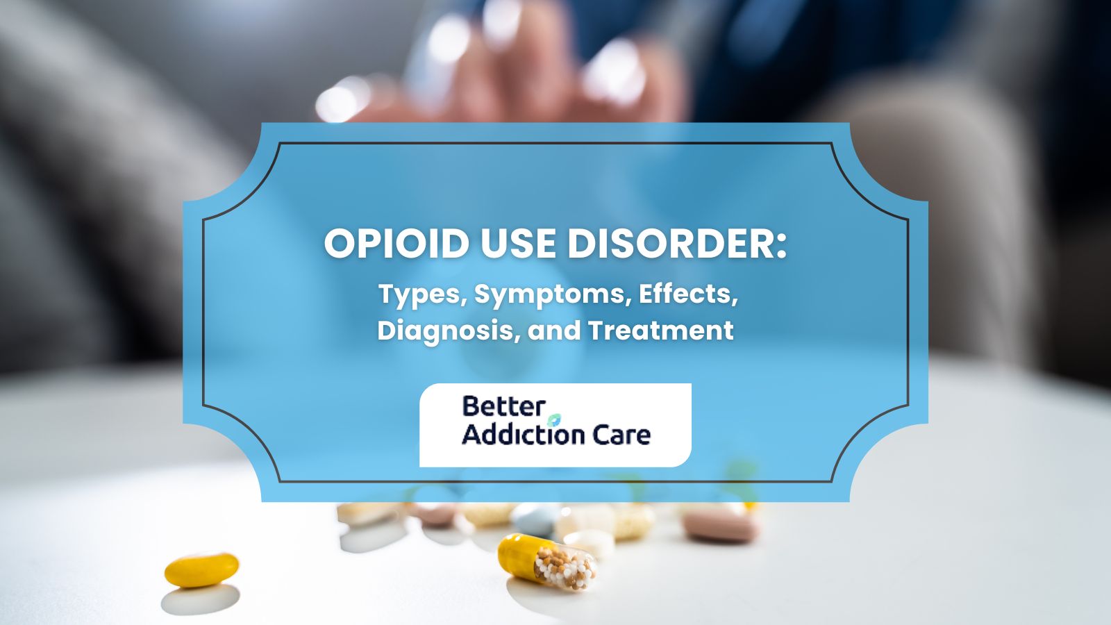 Opioid Use Disorder: Types, Symptoms, Effects, Diagnosis, and Treatment