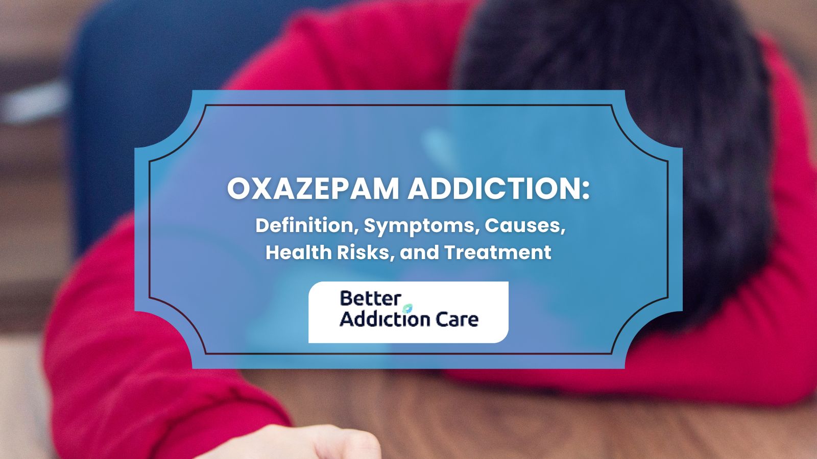 Oxazepam Addiction: Definition, Symptoms, Causes, Effects, and Treatment Oxazepam Addiction: Definition, Symptoms, Causes, Effects, and Treatment